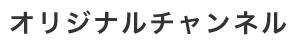 オリジナルチャンネル