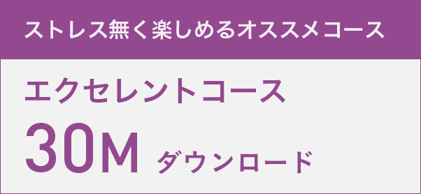 ストレス無く楽しめるおすすめコース　エクセレントコース　30Mダウンロード